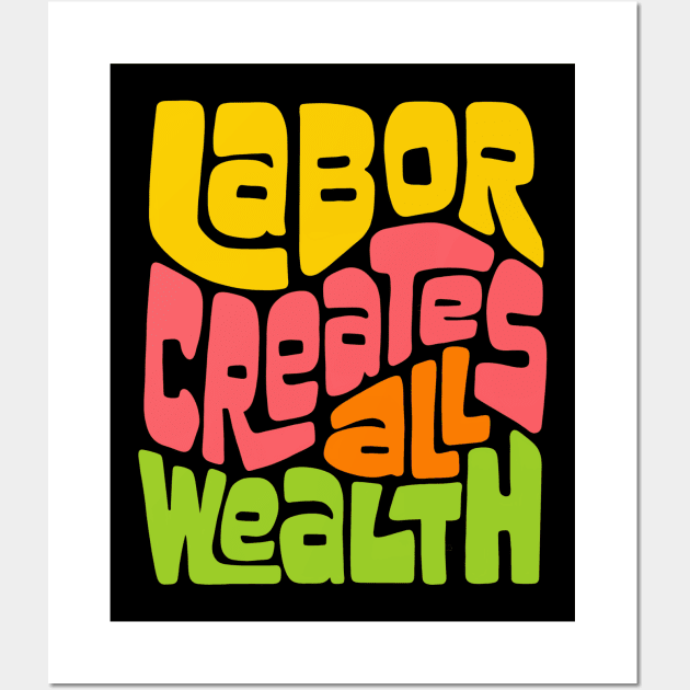 Labor Creates All Wealth Wall Art by Slightly Unhinged